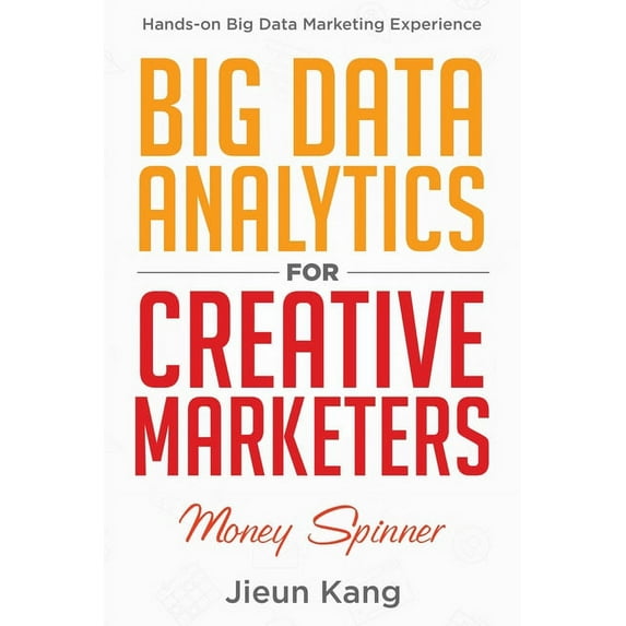 Big Data Analytics for Creative Marketers: Money Spinner, (Paperback)
