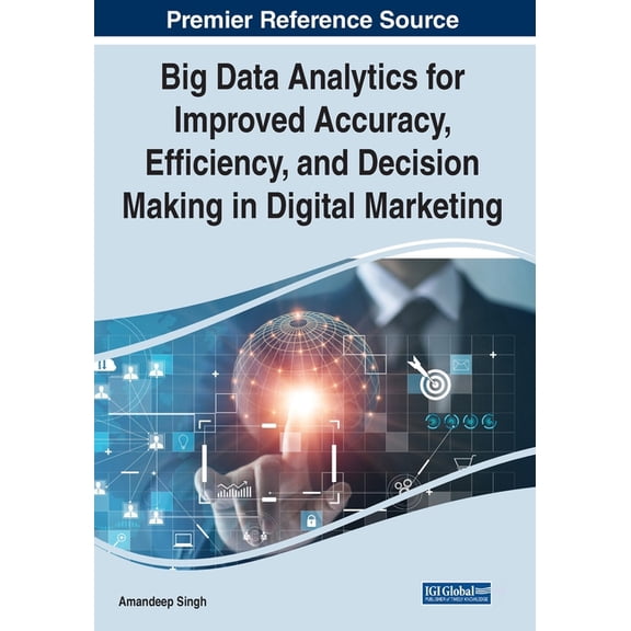 Big Data Analytics for Improved Accuracy, Efficiency, and Decision Making in Digital Marketing (Paperback)