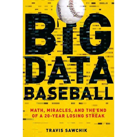 Big Data Baseball : Math, Miracles, and the End of a 20-Year Losing Streak (Paperback)