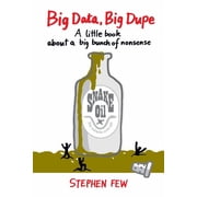 Big Data, Big Dupe A Little Book about a Big Bunch of Nonsense, Paperback