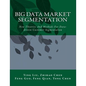 Big Data Market Segmentation: New Theories and Methods for Data-Driven Customer Segmentation