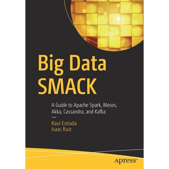 Big Data Smack: A Guide to Apache Spark, Mesos, Akka, Cassandra, and Kafka, (Paperback)