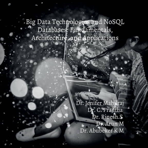 Big Data Technologies and NoSQL Databases: Fundamentals, Architecture, and Applications, (Paperback)