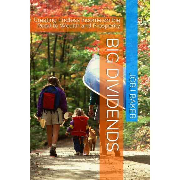 Big Dividends: Creating Endless Income on the Road to Wealth and Prosperity (Paperback)