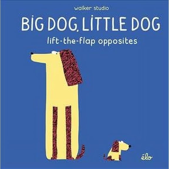Big Dog, Little Dog: Lift-The-Flap Opposites