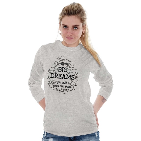 Big Dreams Grow Into m Inspirational Women's Long Sleeve T Shirt Brisco Brands X
