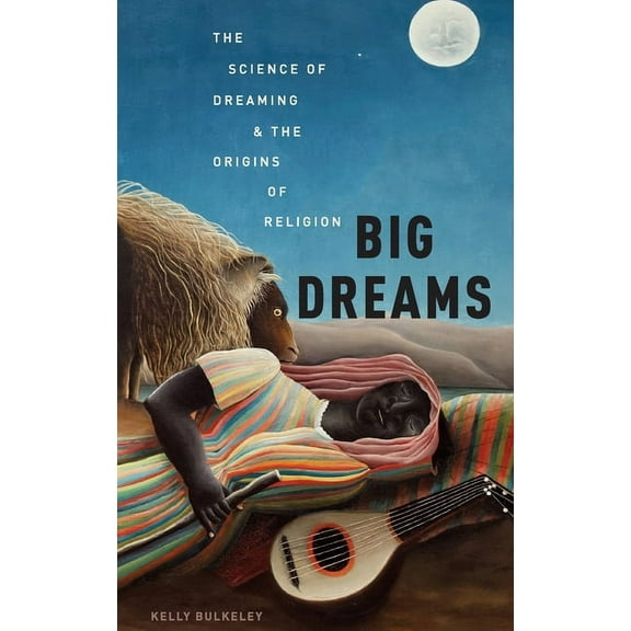 Big Dreams: The Science of Dreaming and the Origins of Religion, (Hardcover)