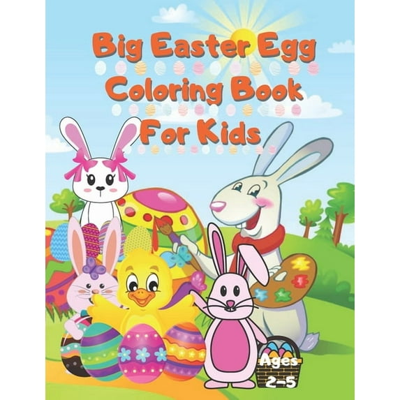 Big Easter Egg Coloring Book For Kids Ages 2-5: A Collection of Fun and Easy Happy Easter Eggs Coloring Pages for Kids Children, Boys & Girls, Toddlers & Preschoolers - Makes a perfect gift for Easter