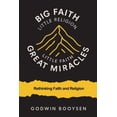 thumbnail image 1 of Big Faith Little Religion, Little Faith Great Miracles: Rethinking Faith and Religion, (Paperback), 1 of 1
