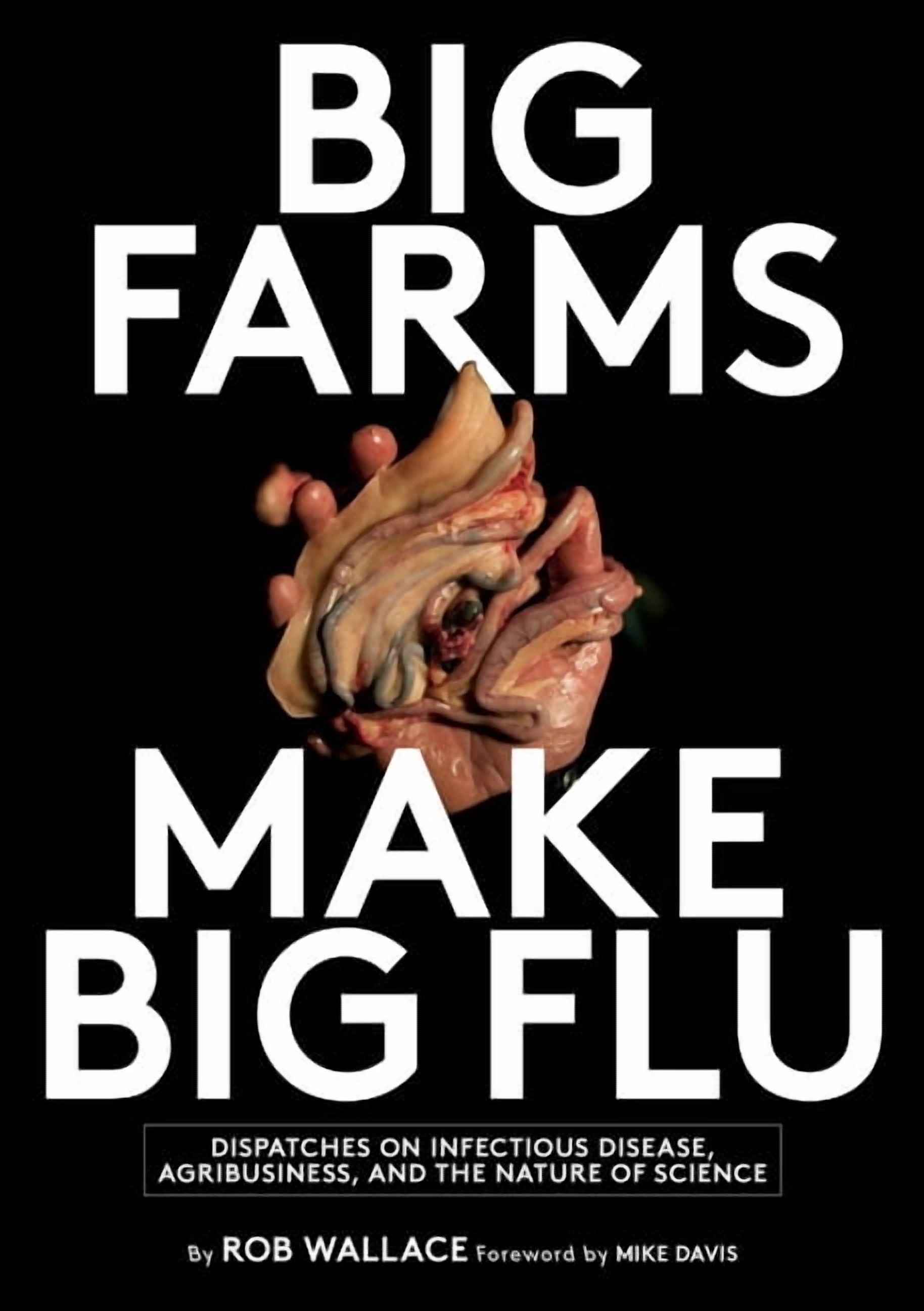 Big Farms Make Big Flu: Dispatches on Influenza, Agribusiness, and the ...