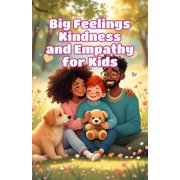 Big Feeling for Kids Big Feelings Kindness and Empathy for Kids A Social Emotional Learning Guide to Empathy, Compassion, and Being a Good F, Book 6, Paperback