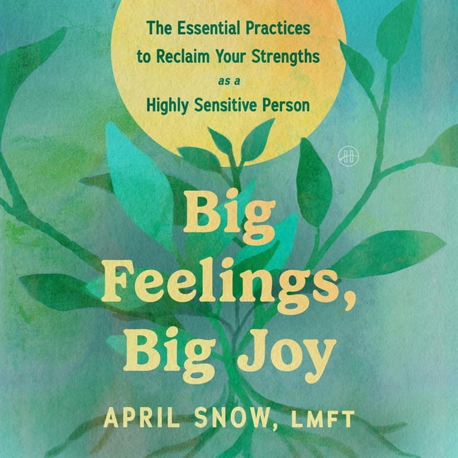 Big Feelings, Big Joy: The Essential Practices to Reclaim Your Strengths as a Highly Sensitive Person, (Audiobook)