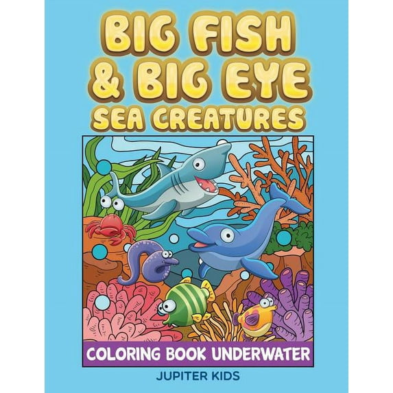 Big Fish & Big Eye Sea Creatures: Coloring Book Underwater, (Paperback)