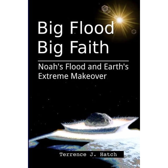Big Flood Big Faith: Noah's Flood and Earth's Extreme Makeover, (Paperback)