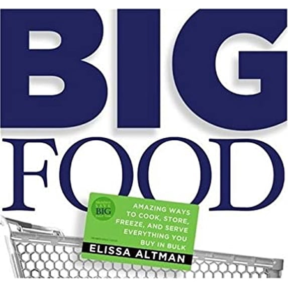 Pre-Owned Big Food: Amazing Ways to Cook, Store, Freeze, and Serve Everything You Buy in Bulk (Paperback) 1594860874 9781594860874