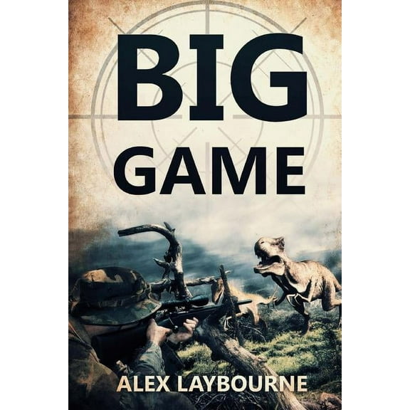Big Game: A Prehistoric Thriller (Paperback) by Alex Laybourne