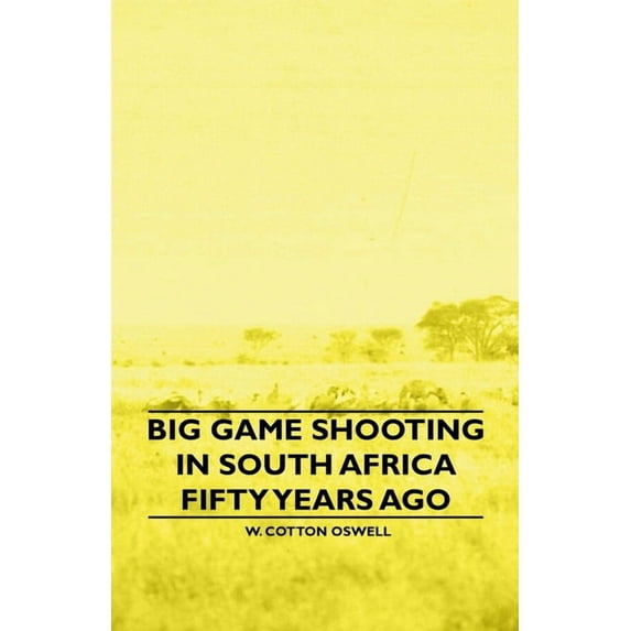 Big Game Shooting in South Africa Fifty Years Ago, (Paperback)