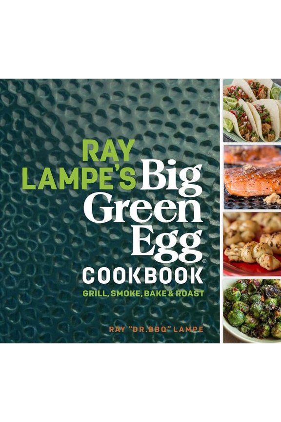 Big Green Egg Ray Lampe's Big Green Egg Cookbook: Grill, Smoke, Bake & Roast Volume 3, Book 3, (Hardcover)