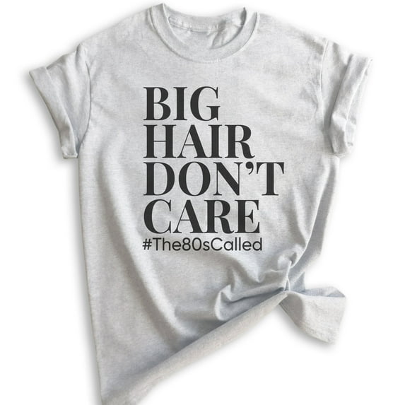 Big Hair Don't Care #the80scalled Shirt, Unisex Women's Shirt, Big Hair Shirt, 80s Shirt, Beautician Shirt, Heather Ash, X-Small