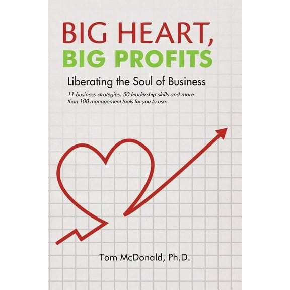Big Heart, Big Profits : Liberating the Soul of Business