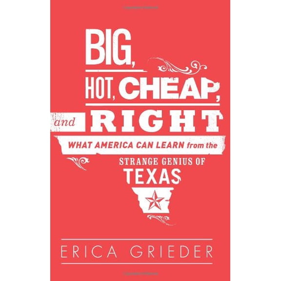 Pre-Owned Big, Hot, Cheap, and Right: What America Can Learn from the Strange Genius of Texas (Hardcover) 1610391926 9781610391924