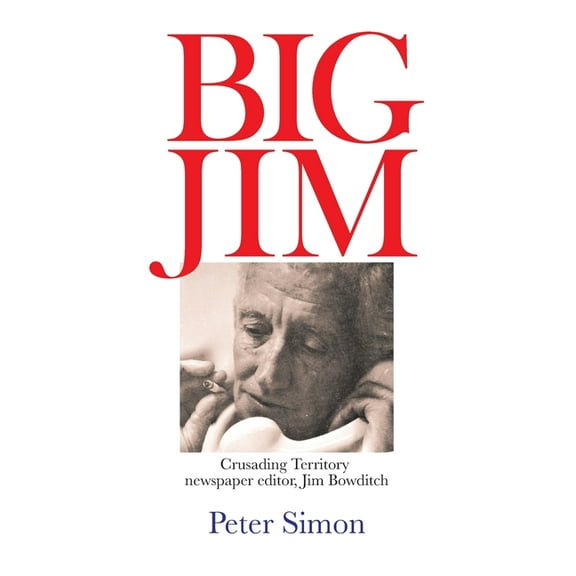 Big Jim: Crusading Territory Newspaper Editor, Jim Bowditch (Paperback)