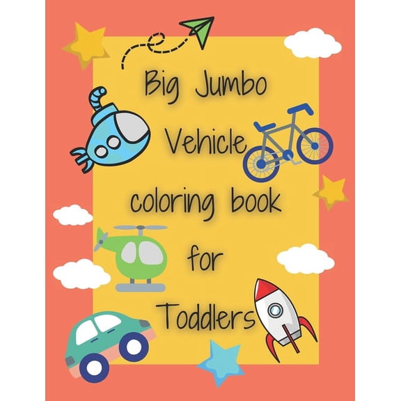 Big Jumbo Vehicle coloring book for Toddlers : 100 Fun and easy vehicle coloring page Cars, Trains, Planes, Trucks, Submarines and more things for kids Boys and girls preschool (Paperback)