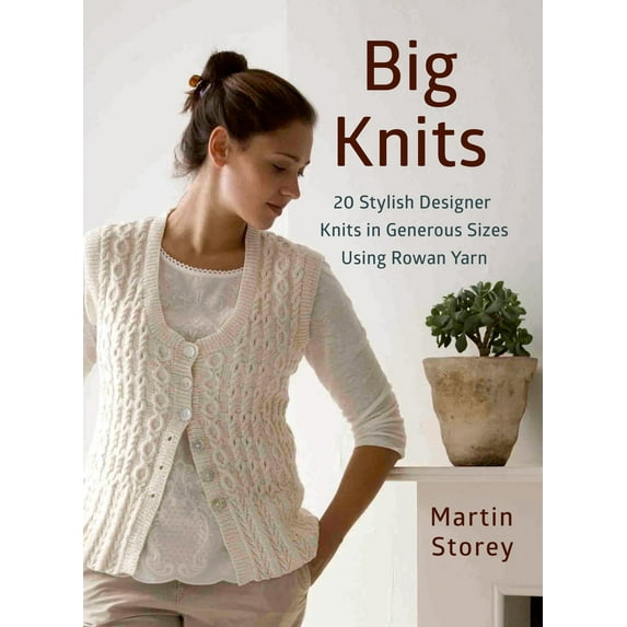 Big Knits : 20 Stylish Designer Knits in Generous Sizes Using Rowan Yarn