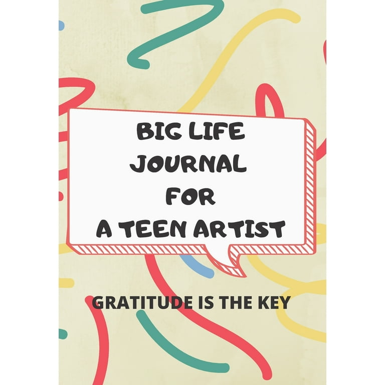 Big Life Journal for the Teen Artist: Journal with Prompts to Promote  Happiness & Positivity. to Help Your Teen Develop Mindfulness Techniques  That Will Be Lifelong. for Writing and Reflection to Impr 
