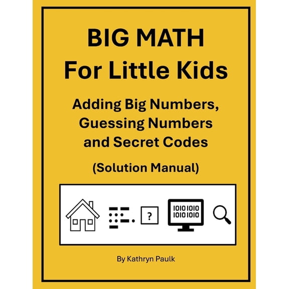 Big Math for Little Kids BIG MATH for Little Kids: Adding Big Numbers, Guessing Numbers and Secret Codes (Solution Manual), Book 9, (Paperback)
