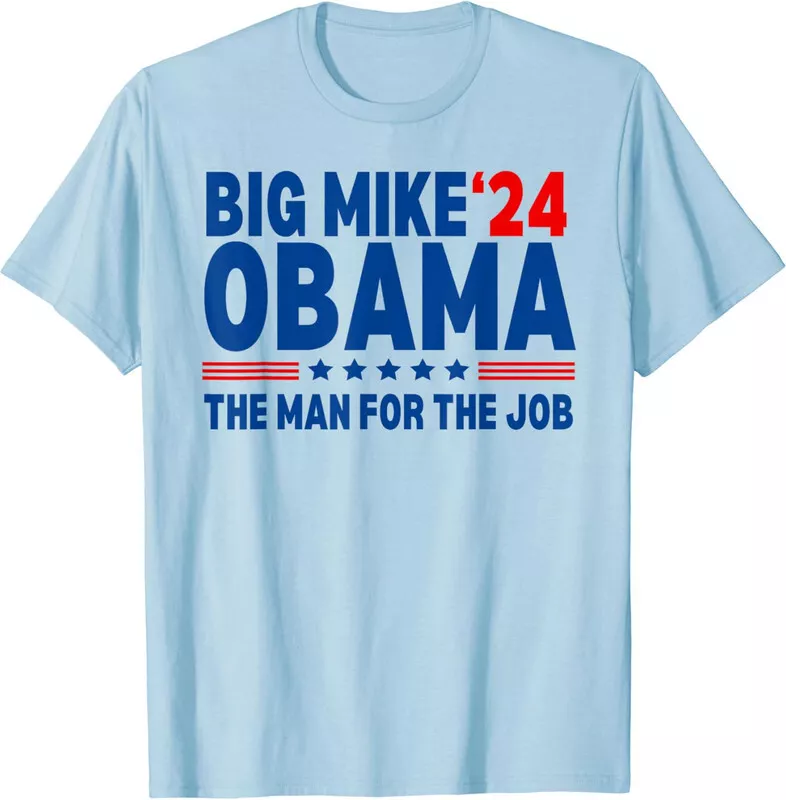 Big Mike Obama 2024 The Man For The Job President Unisex TShirt