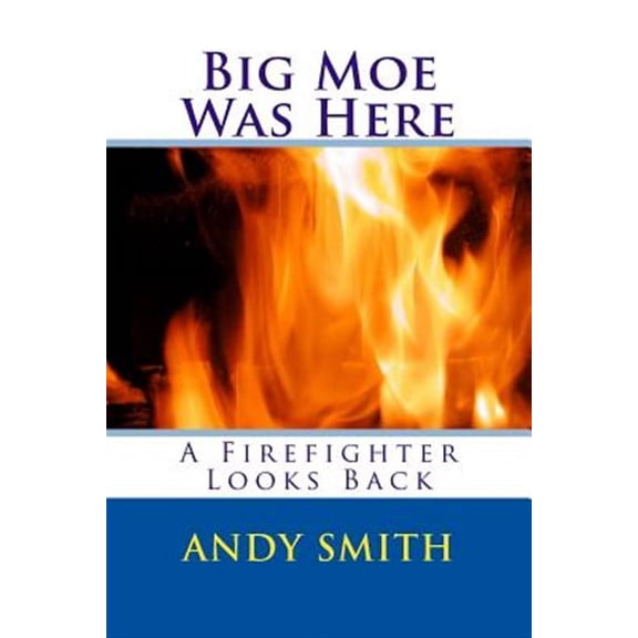 Big Moe Was Here: A Firefighter Looks Back