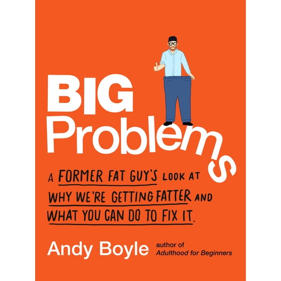Big Problems: A Former Fat Guy's Look at Why We're Getting Fatter and What You Can Do to Fix It, (Paperback)