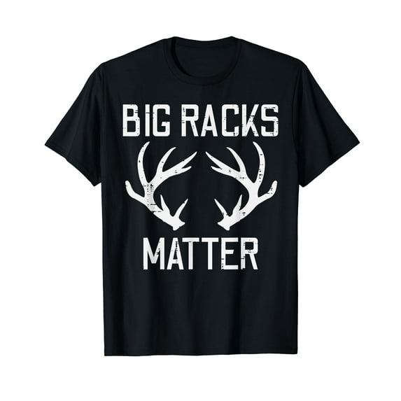 Big Racks Matter Deer Buck Hunting Funny Elk Hunter Dad Men T-Shirt