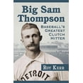 thumbnail image 1 of Big Sam Thompson: Baseball's Greatest Clutch Hitter, (Paperback), 1 of 1