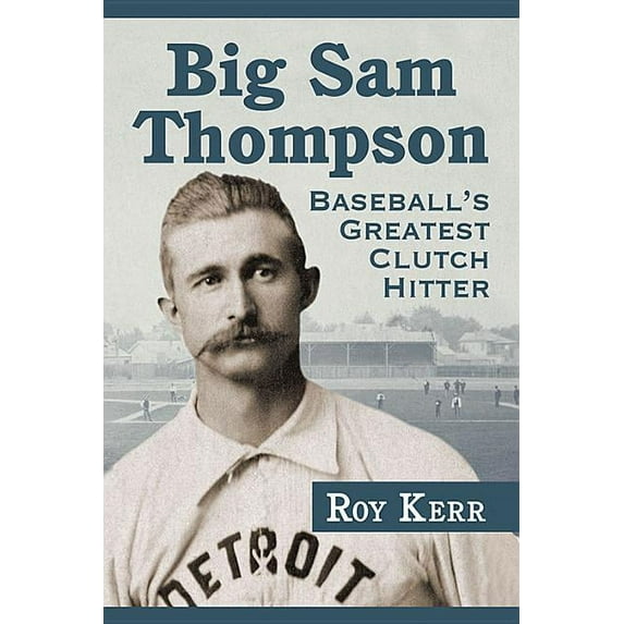 Big Sam Thompson: Baseball's Greatest Clutch Hitter, (Paperback)