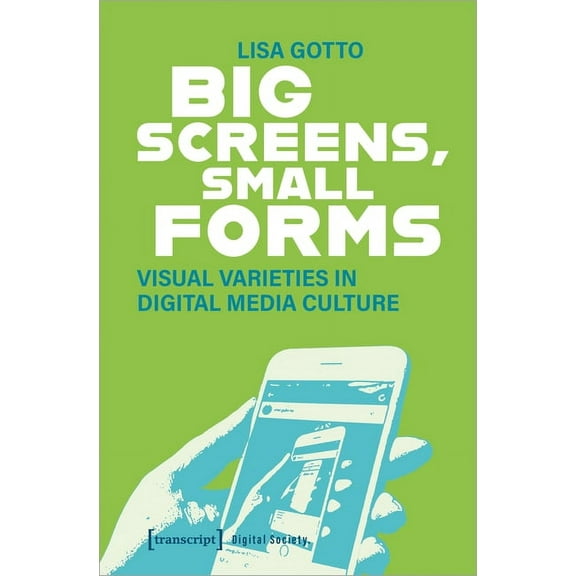 Big Screens, Small Forms: Visual Varieties in Digital Media Culture, (Paperback)