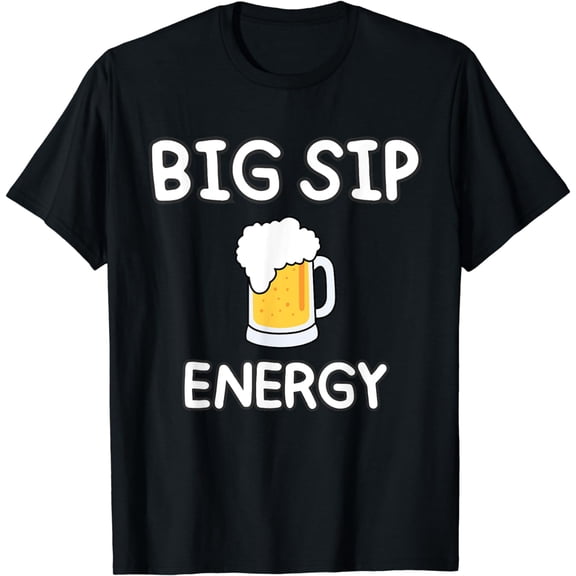 Big Sip Energy Funny Beer Alcohol Drinking Brewing T-Shirt