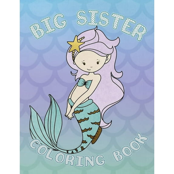 Big Sister Coloring Book: Mermaid New Baby Coloring Book for Big Sisters Ages 2-6, Perfect Gift for Big Sisters with a New Baby Sibling!, (Paperback)