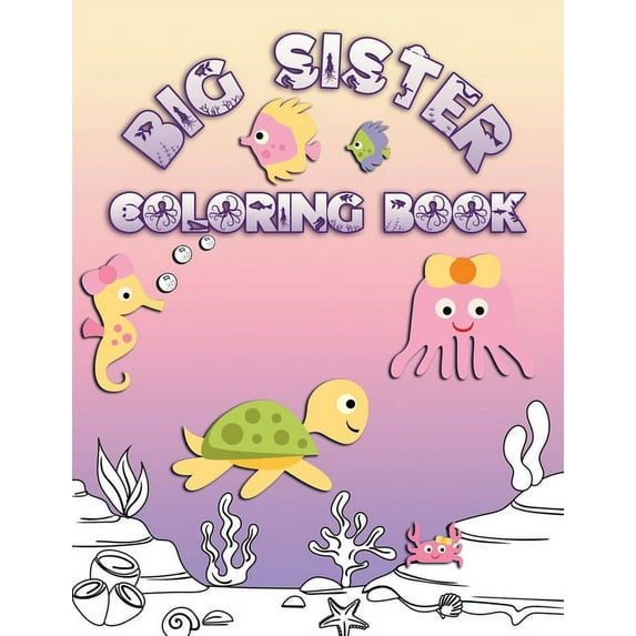 Big Sister Coloring Book: Perfect For Big Sisters Ages 2-6: Cute Gift Idea for Toddlers, Coloring Pages for Ocean and Se, (Paperback)