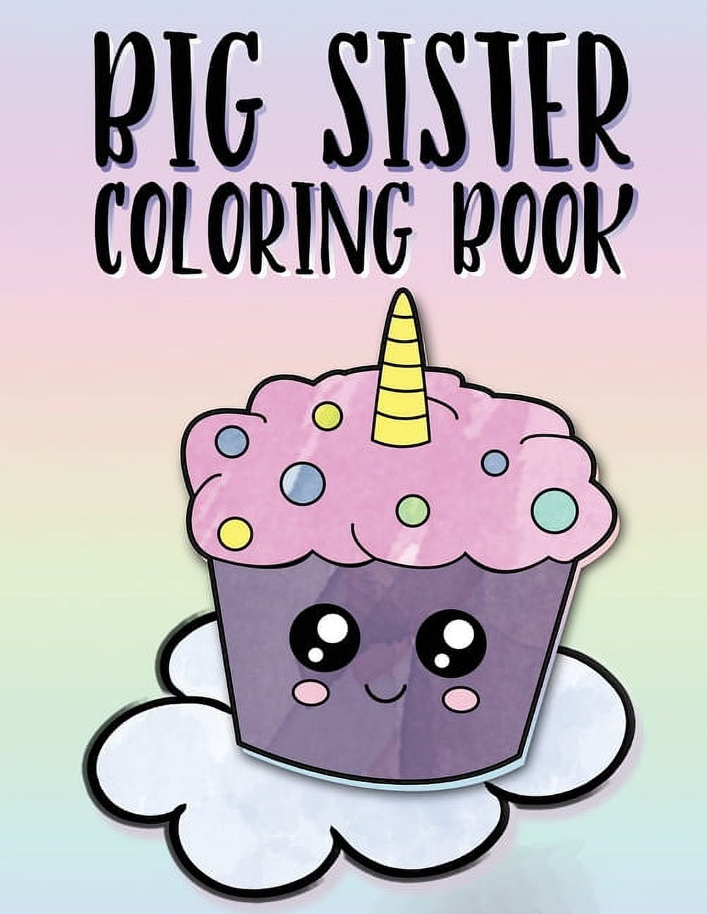NIMBLE CREATIVE Big Sister Coloring Book: Unicorns, Rainbows and Cupcakes New Baby Color Book for Big Sisters Ages 2-6, Perfect Gift for, (Paperback)