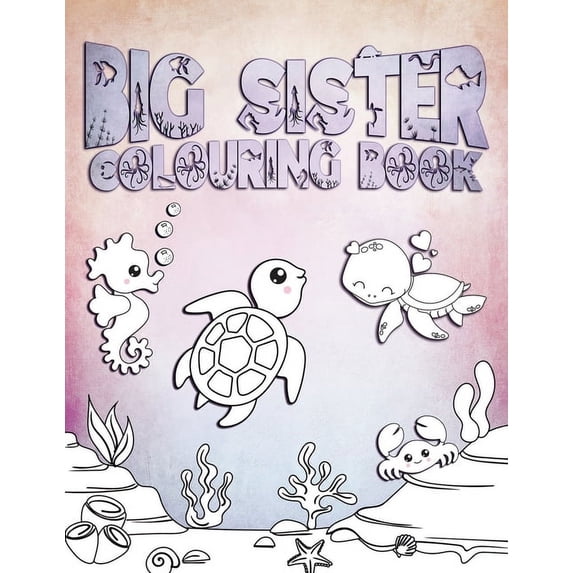 Big Sister Colouring Book: Perfect For Big Sister Ages 2-6: Cute Gift Idea for Toddlers, Colouring Pages for Ocean and S, (Paperback)