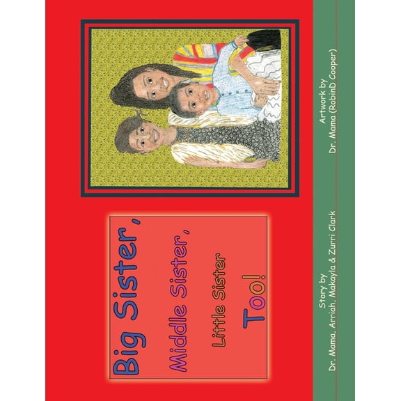 Big Sister, Middle Sister, Little Sister Too! Paperback 1735503002 9781735503004 Robin Dennise Cooper Ph.D., Arriah M Clark, Makayla A Clark, Zurri N Clark
