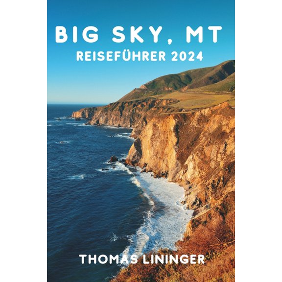 Big Sky, MT Reisefhrer 2024: Entfesseln Sie Ihren inneren Entdecker in Montana Von den Wundern des Yellowstone bis zu den Ousel Falls und darber hinaus, (Paperback)