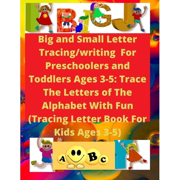 Big and Small Letter Tracing/writing For Preschoolers and Toddlers Ages 3-5: Trace The Letters of The Alphabet With Fun: