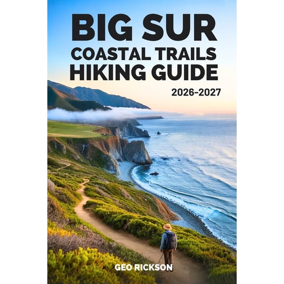 Big Sur Coastal Trails Hiking Guide 2026-2027: Expert Trail Navigation, Maps, Gear Advice, Itineraries, and Cultural Ins, (Paperback)