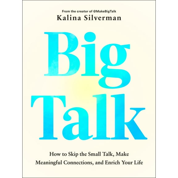 Big Talk: How to Skip the Small Talk, Make Meaningful Connections, and Enrich Your Life, (Hardcover)