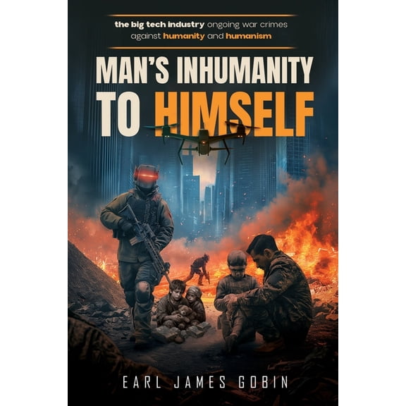 Big Tech Industry Ongoing War Crimes Against Humanity and Humanism "Man's inhumanity to himself": War Crimes Against Hum, (Paperback)