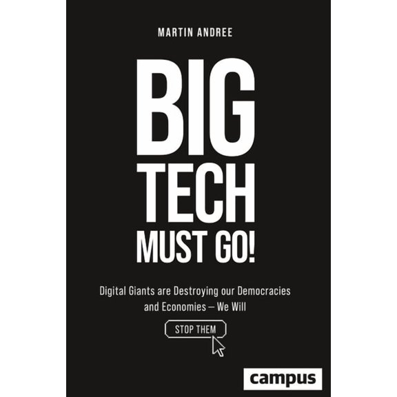 Big Tech Must Go!: Digital Giants Are Destroying Our Democracies and Economies--We Will Stop Them, (Hardcover)