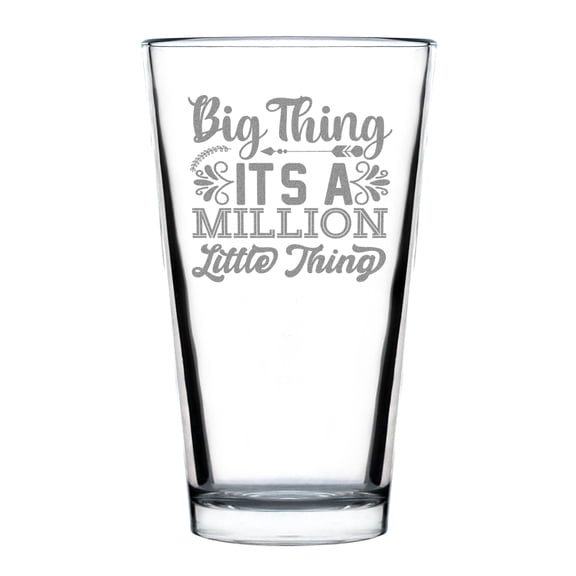 Big Thing It's A Million Little Thing Design, Hand Engraved, Etched 16oz Standard Pint Glass, Unique Gift Idea, Home Bar Glassware